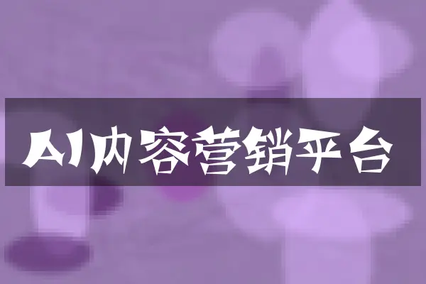 AI内容营销平台